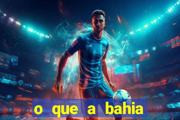 o que a bahia quer saber